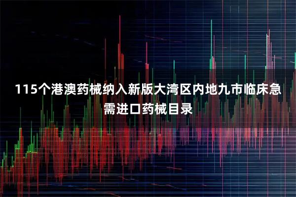 115个港澳药械纳入新版大湾区内地九市临床急需进口药械目录